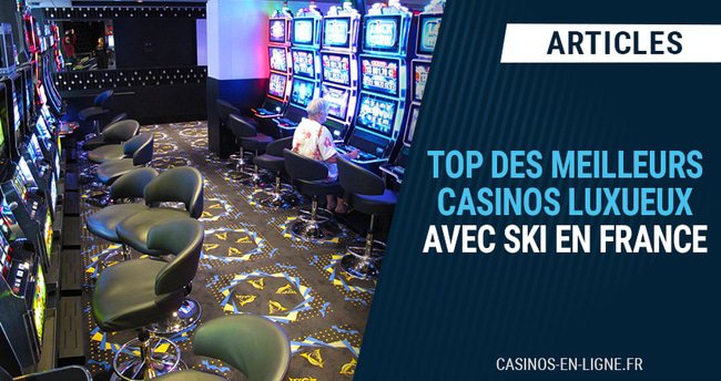 top meilleures casinos luxurex ski france